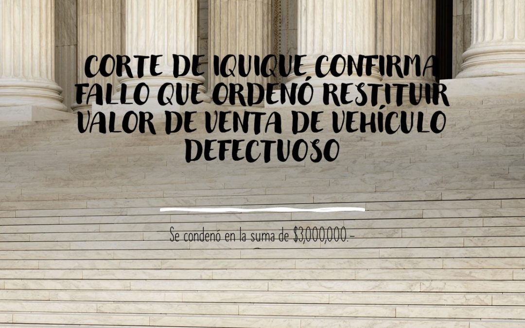 CORTE DE IQUIQUE CONFIRMA FALLO QUE ORDENÓ RESTITUIR VALOR DE VENTA DE VEHÍCULO DEFECTUOSO.