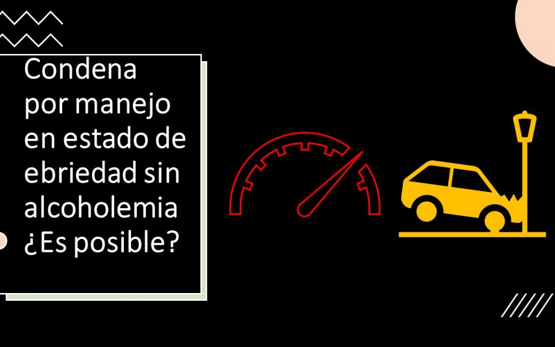 ¿Es posible condena por manejo en estado de ebriedad sin alcotest o alcoholemia de por medio?